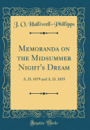 Memoranda on the Midsummer Night's Dream: A. D. 1879 and A. D. 1855 (Classic Reprint)