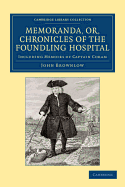 Memoranda, Or, Chronicles of the Foundling Hospital: Including Memoirs of Captain Coram, Etc. Etc.