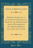 Memoria Acerca de la Suscripci?n Nacional En Favor de Los Damnificados Por El Hundimiento del Tercer Dep?sito del Canal del Lozoya (Classic Reprint)