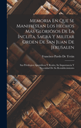 Memoria En Que Se Manifiestan Los Hechos Ms Glorisos De La nclita, Sacra Y Militar Orden De San Juan De Jerusalen: Sus Privilegios Apostlicos Y Reales, Su Importancia Y Necesidad De Su Restablecimiento