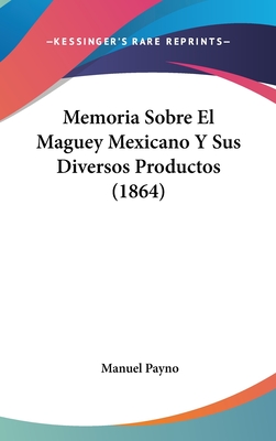 Memoria Sobre El Maguey Mexicano y Sus Diversos Productos (1864) - Payno, Manuel