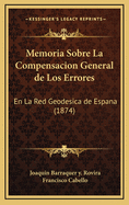 Memoria Sobre La Compensacion General de Los Errores: En La Red Geodesica de Espana (1874)