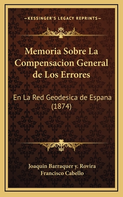 Memoria Sobre La Compensacion General de Los Errores: En La Red Geodesica de Espana (1874) - Rovira, Joaquin Barraquer y, and Cabello, Francisco