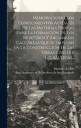 Memoria Sobre Los Conocimientos Actuales De Las Materias Propias Para La Formacion De Los Morteros Y Argamasas Calcareas Que Se Emplean En La Construccion De Las Obras Civiles E Hidraulicas...