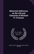 Memorial Addresses on the Life and Character of Michael P. O'Connor