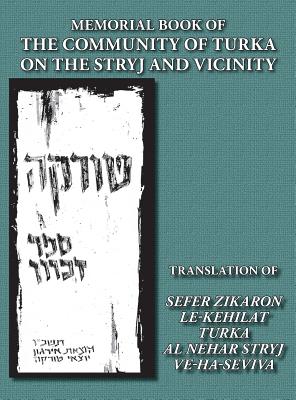 Memorial Book of the Community of Turka on the Stryj and Vicinity (Turka, Ukraine) - Translation of Sefer Zikaron le-Kehilat Turka al nehar Stryj ve-ha-Seviva - Siegelman, Yitzhak (Editor), and Landau, Jerrold (Translated by), and Seeman, Mary Violette