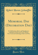 Memorial Day (Decoration Day): Its Celebration, Spirit, and Significance as Related in Prose and Verse, with a Non-Sectional Anthology of the Civil War (Classic Reprint)