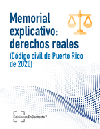 Memorial explicativo: derechos reales (C?digo civil de Puerto Rico de 2020)