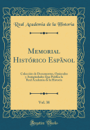 Memorial Histrico Espnol, Vol. 38: Coleccin de Documentos, Opsculos Y Antigedades Que Publica La Real Academia de la Historia (Classic Reprint)