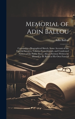 Memorial of Adin Ballou: Containing a Biographical Sketch, Some Account of the Funeral Services, Tributes From Friends, and Condensed Notices of the Public Press: Also, a Sermon Written by Himself to Be Read at His Own Funeral - Ballou, Adin