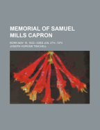 Memorial of Samuel Mills Capron: Born May 15, 1832.--Died Jan. 4th, 1874