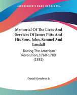 Memorial Of The Lives And Services Of James Pitts And His Sons, John, Samuel And Lendall: During The American Revolution, 1760-1780 (1882)