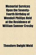 Memorial Services Upon the Seventy-Fourth Birthday of Wendell Phillips Held at the Residence of William Sumner Crosby