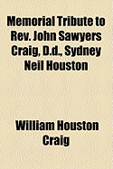 Memorial Tribute to REV. John Sawyers Craig, D.D., Sydney Neil Houston