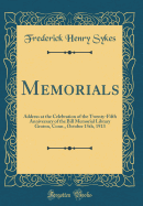 Memorials: Address at the Celebration of the Twenty-Fifth Anniversary of the Bill Memorial Library Groton, Conn., October 15th, 1913 (Classic Reprint)