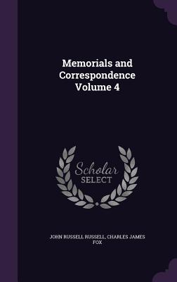 Memorials and Correspondence Volume 4 - Russell, John Russell, and Fox, Charles James
