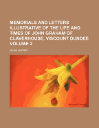 Memorials and Letters Illustrative of the Life and Times of John Graham of Claverhouse, Viscount Dundee, Volume 1