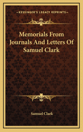 Memorials from Journals and Letters of Samuel Clark