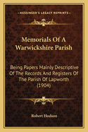 Memorials Of A Warwickshire Parish: Being Papers Mainly Descriptive Of The Records And Registers Of The Parish Of Lapworth (1904)