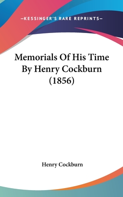 Memorials of His Time by Henry Cockburn (1856) - Cockburn, Henry