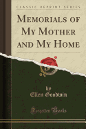 Memorials of My Mother and My Home (Classic Reprint)