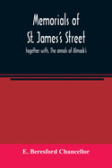 Memorials of St. James's street; together with, The annals of Almack's