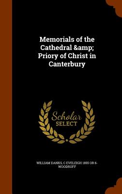 Memorials of the Cathedral & Priory of Christ in Canterbury - Danks, William, and Woodruff, C Eveleigh 1855 or 6-