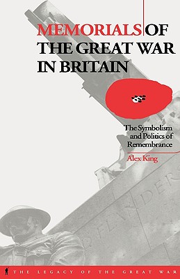 Memorials of the Great War in Britain: The Symbolism and Politics of Remembrance - King, Alex