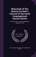 Memorials Of The History For Half A Century Of The South Congregational Church, Boston: Collected For Its Jubilee Celebration, February 3, 1878