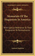 Memorials of the Huguenots in America: With Special Reference to Their Emigration to Pennsylvania
