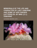 Memorials of the Life and Character of Lady Osborne and Some of Her Friends [Letters] Ed. by Mrs. [C.I.] Osborne