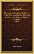 Memorials of the Life and Ministry of the REV. John Machar, D.D., Late Minister of St. Andrew's Chur