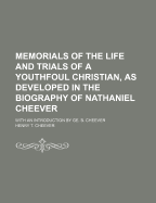 Memorials of the Life and Trials of a Youthfoul Christian, as Developed in the Biography of Nathaniel Cheever: With an Introduction by GE. B. Cheever