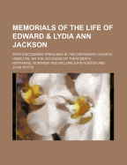 Memorials of the Life of Edward and Lydia Ann Jackson: With discourses preached in the Centenary Church, Hamilton, on the occasion of their death
