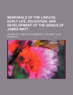 Memorials of the Lineage, Early Life, Education, and Development of the Genius of James Watt