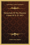 Memorials of the Masonic Union of A. D. 1813