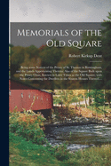 Memorials of the Old Square: Being Some Notices of the Priory of St. Thomas in Birmingham, and the Lands Appertaining Thereto; Also of the Square Built Upon the Priory Close, Known in Later Times as the Old Square; With Notes Concerning the Dwellers...