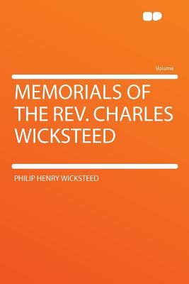 Memorials of the Rev. Charles Wicksteed - Wicksteed, Philip Henry