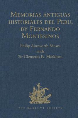 Memorias antiguas historiales del Peru, by Fernando Montesinos - Markham, Sir Clements R., and Means, Philip Ainsworth (Editor)