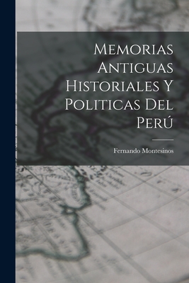 Memorias Antiguas Historiales y Politicas del Per - Montesinos, Fernando