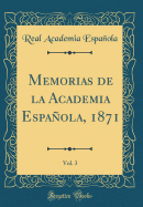 Memorias de la Academia Espaola, 1871, Vol. 3 (Classic Reprint)