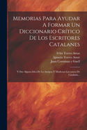 Memorias Para Ayudar a Formar Un Diccionario Critico de Los Escritores Catalanes: Y Dar Alguna Idea de la Antigua Y Moderna Literatura de Catalua (Classic Reprint)