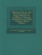 Memorias Para La Vida del Excmo Seor D. Gaspar Melchor de Jovellanos, Y Noticias Analiticas de Sus Obras - Bermudez, Juan Agustin Cean, and De Jovellanos, Gaspar