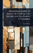 Memorias Sobre As Minas De Carvão Do Districtos Do Porto E Coimbra
