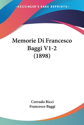 Memorie Di Francesco Baggi V1-2 (1898) - Ricci, Corrado (Editor), and Baggi, Francesco