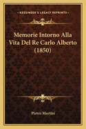 Memorie Intorno Alla Vita del Re Carlo Alberto (1850)