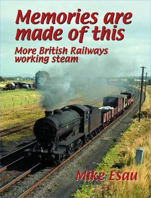 Memories are Made of This: More British Railways Working Steam - Esau, Mike