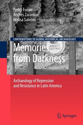 Memories from Darkness: Archaeology of Repression and Resistance in Latin America - Funari, Pedro (Editor), and Zarankin, Andres (Editor), and Salerno, Melissa (Editor)