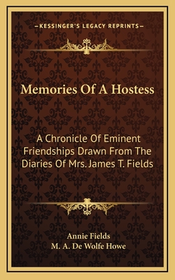 Memories of a Hostess: A Chronicle of Eminent Friendships Drawn from the Diaries of Mrs. James T. Fields - Fields, Annie, and Howe, M a De Wolfe