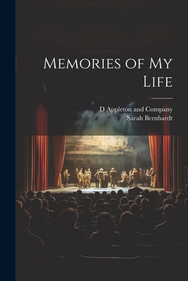 Memories of My Life - D Appleton and Company (Creator), and Bernhardt, Sarah